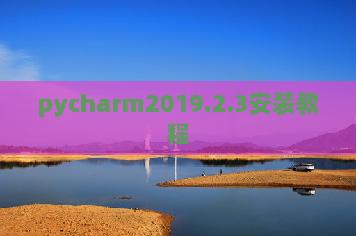pycharm2019.2.3安装教程 pycharm2019.2.3安装教程